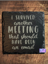 Load image into Gallery viewer, I Survived Another Meeting That Should Have Been An Email Slate Coaster