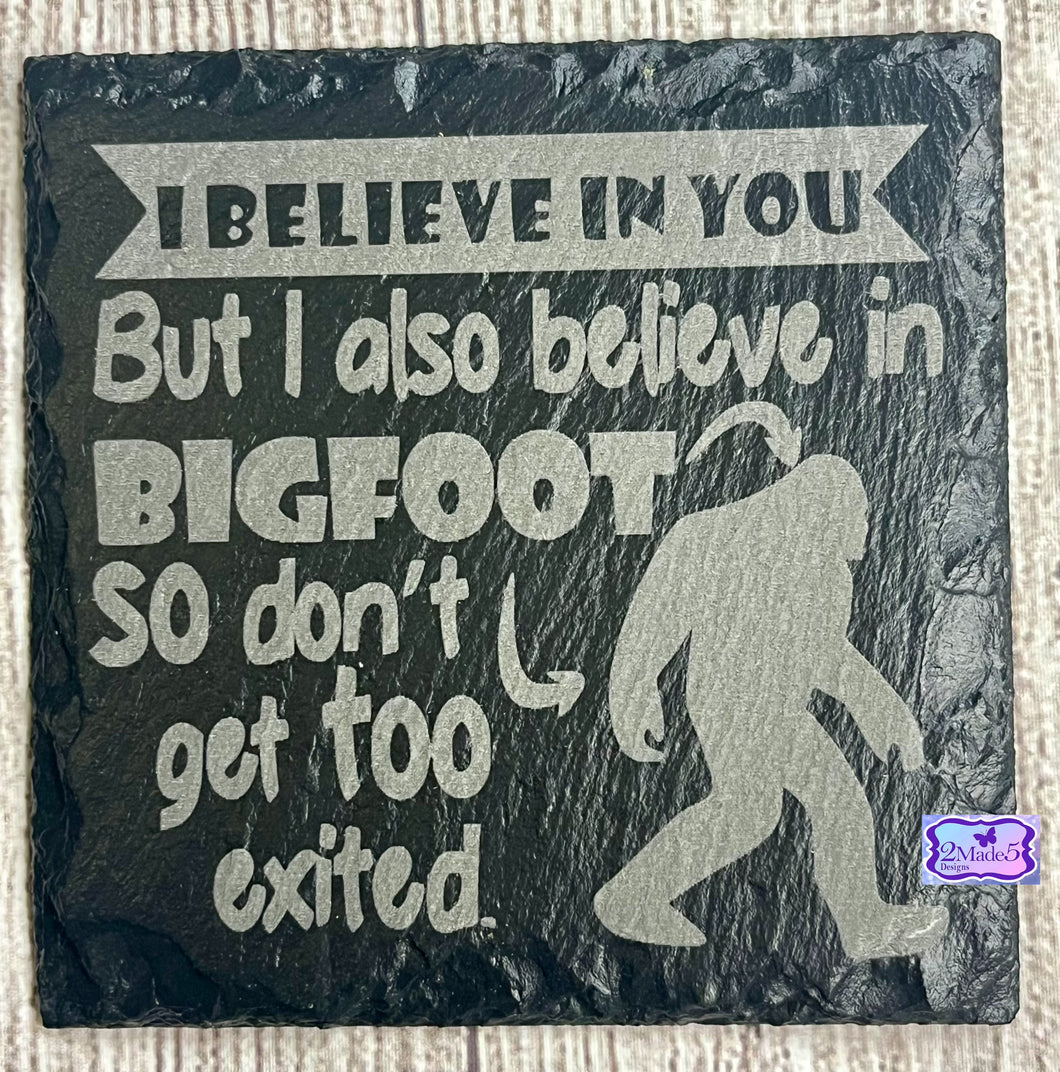 I Believe In You But I Also Believe In Bigfoot So Don’t Get Too Excited Slate Coaster