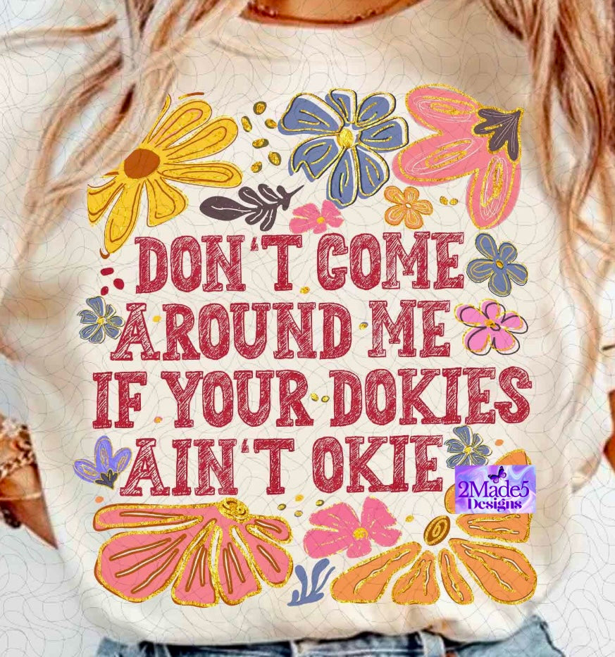 Don’t Come Around Me If Your Dokies Ain’t Okie Shirt