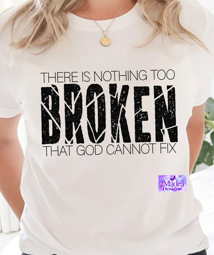 There Is Nothing Too Broken That God Can’t Fix Shirt