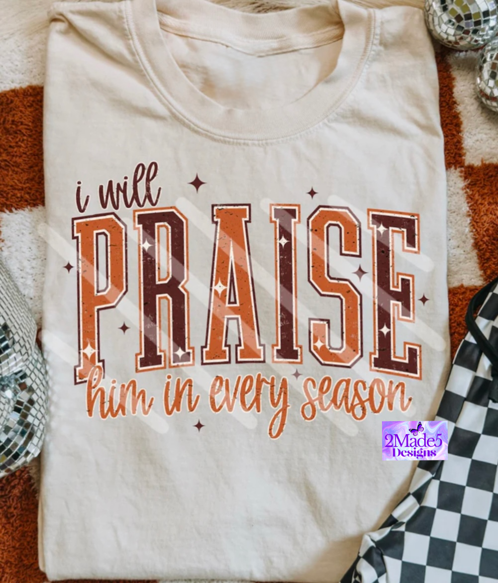 I Will Praise Him In Every Season Shirt