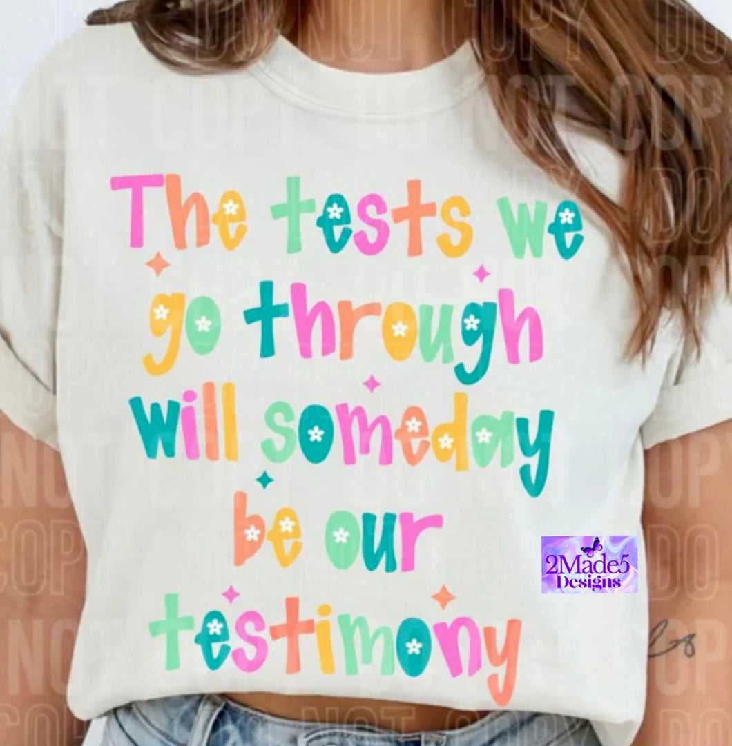 The Tests We Go Through Will Someday Be Our Testimony Shirt