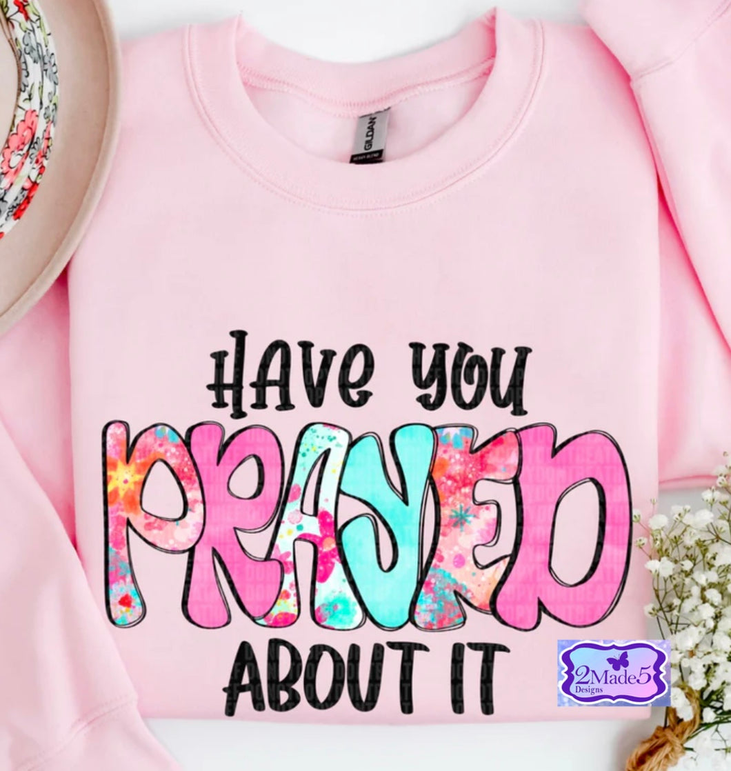 Have You Prayed About It Shirt