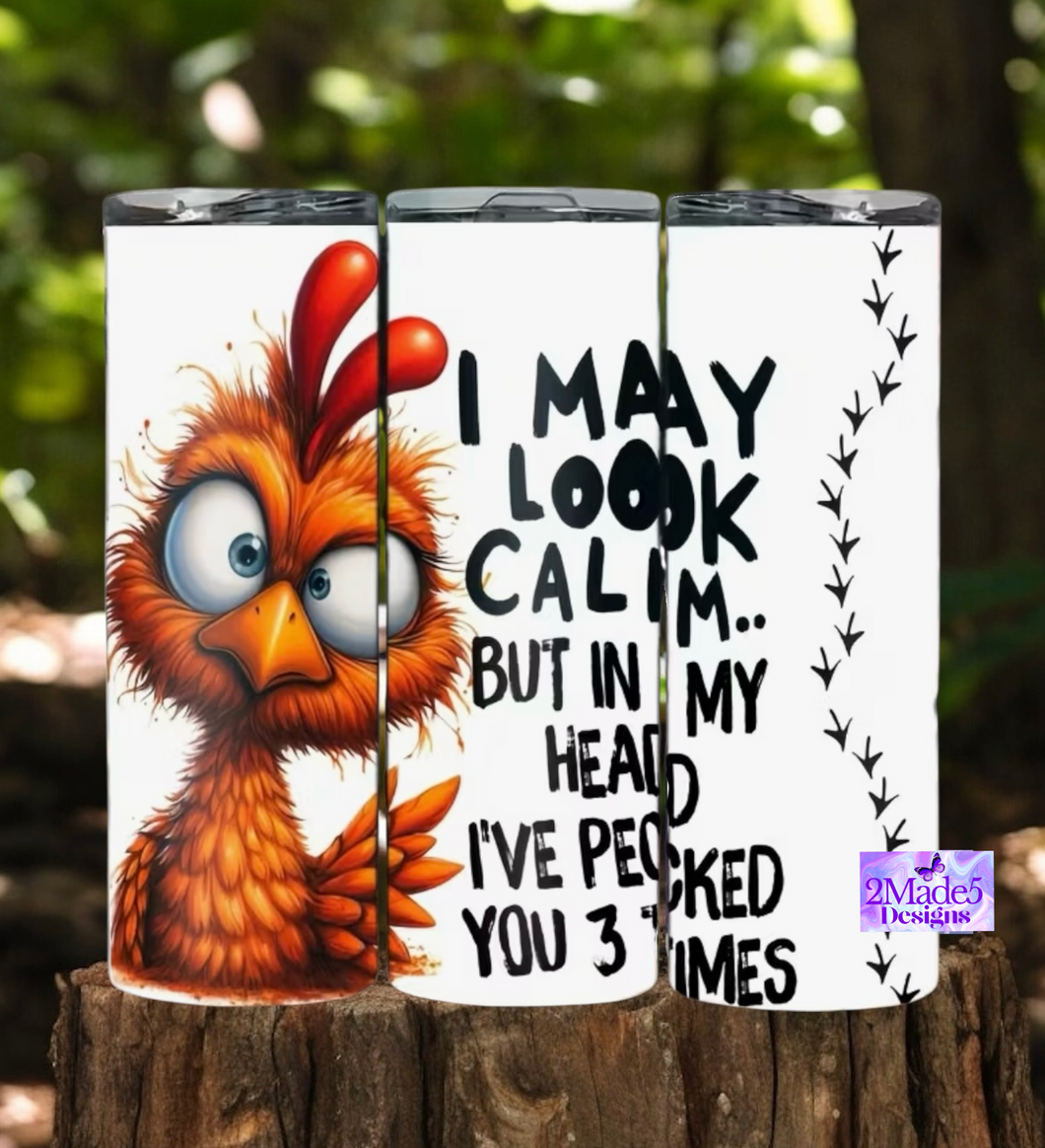 I May Look Calm . . . But In My Head I’ve Pecked You Three Times Chicken 20oz Tumbler