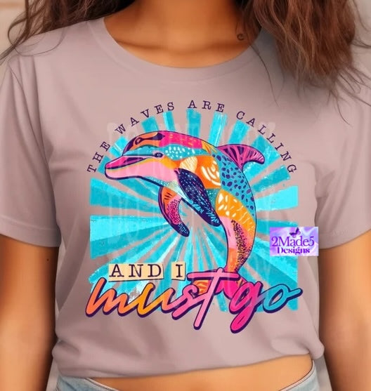 The Waves Are Calling And I Must Go Dolphin Shirt