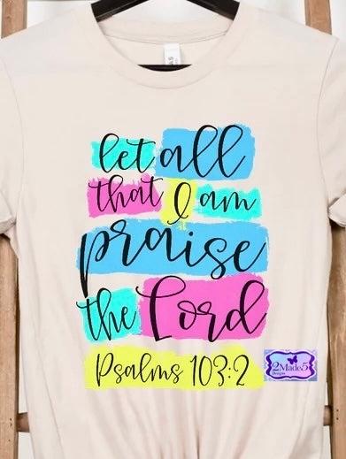 Let All That I Am Praise The Lord Shirt