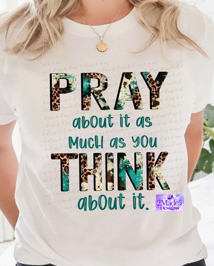 Pray About It As Much As You Think About It Shirt