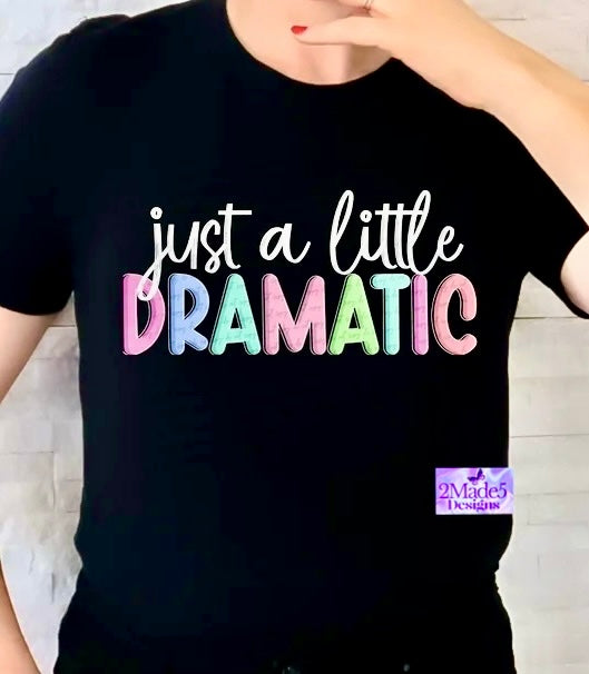 Just A Little Dramatic Shirt