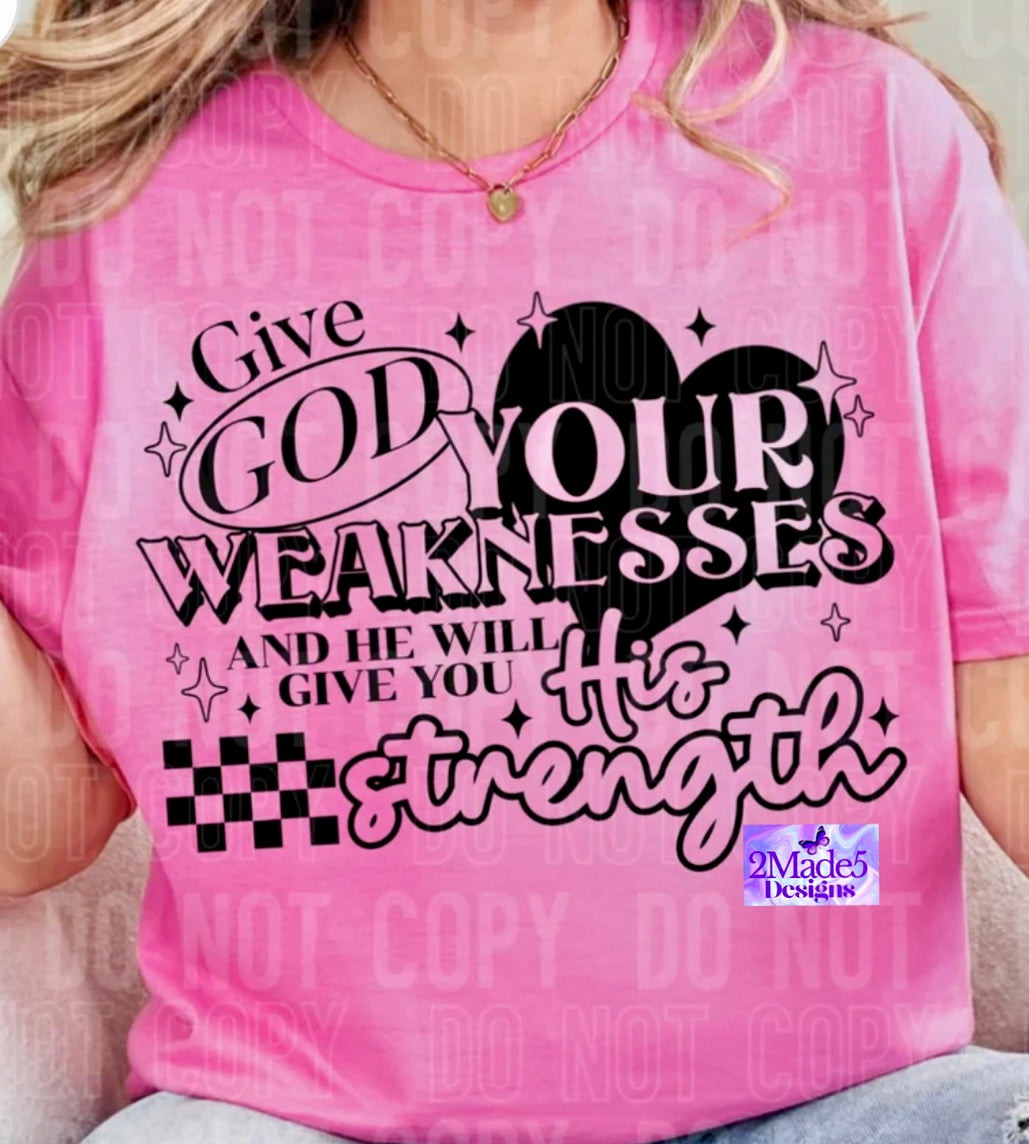 Give God Your Weaknesses And He Will Give You His Strength Shirt