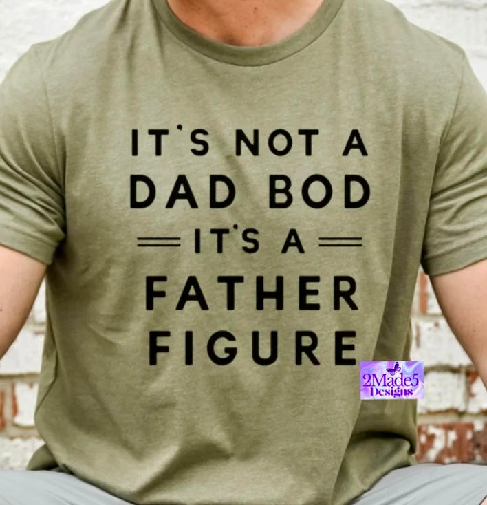 It’s Not A Dad Bod It’s A Father Figure Shirt
