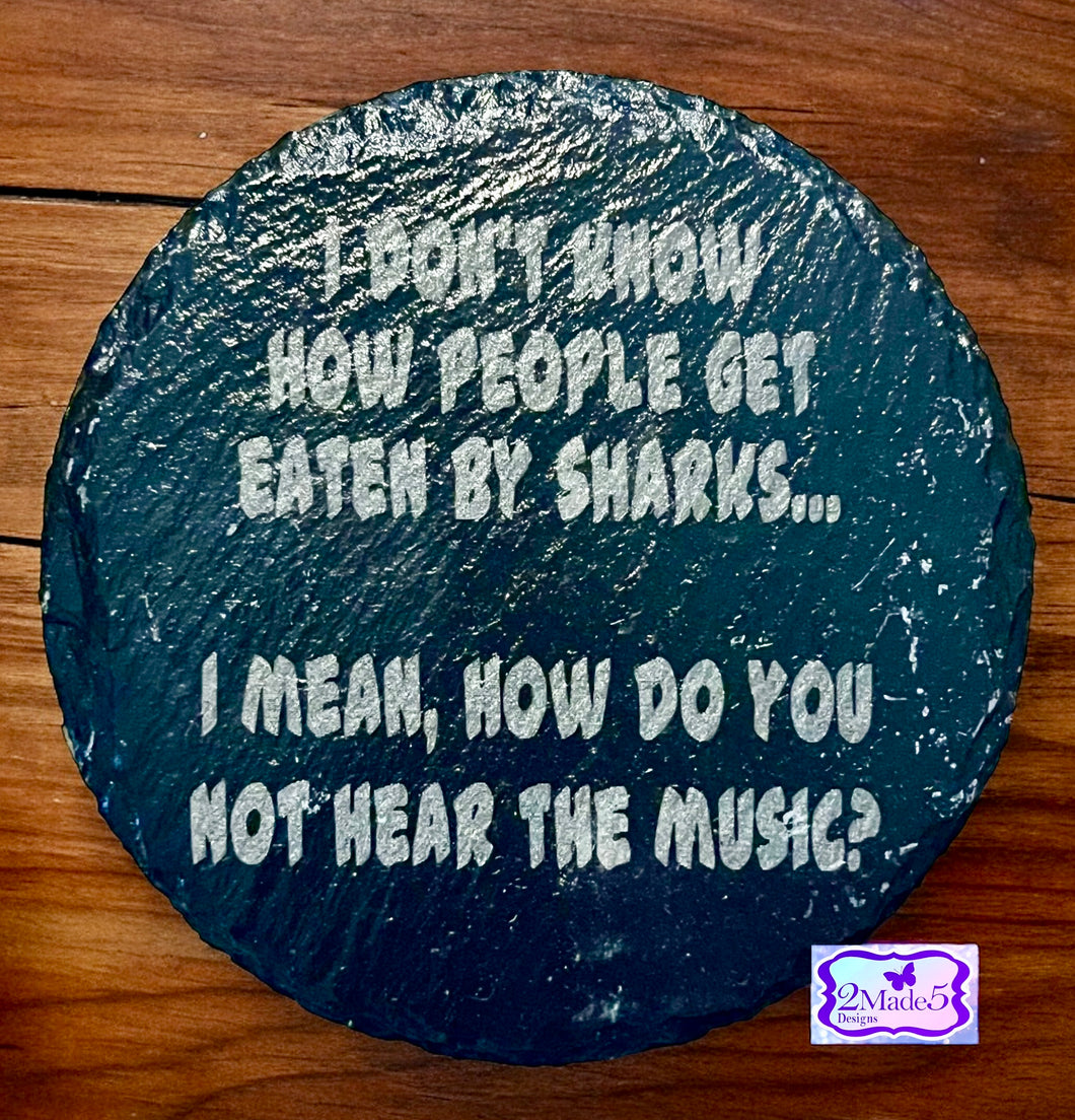 I Don’t Know How People Get Eaten By Sharks . . . I Mean, How Do You Not Hear The Music? Slate Coaster