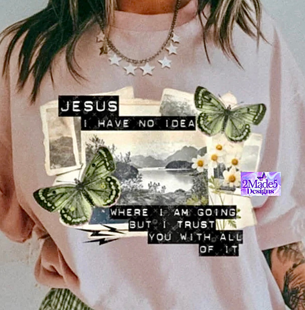 Jesus I Have No Idea Where I Am Going But I Trust You With All Of It Shirt