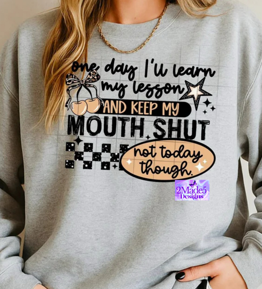 One Day I’ll Learn My Lesson And Keep My Mouth Shut, Not Today Though Shirt