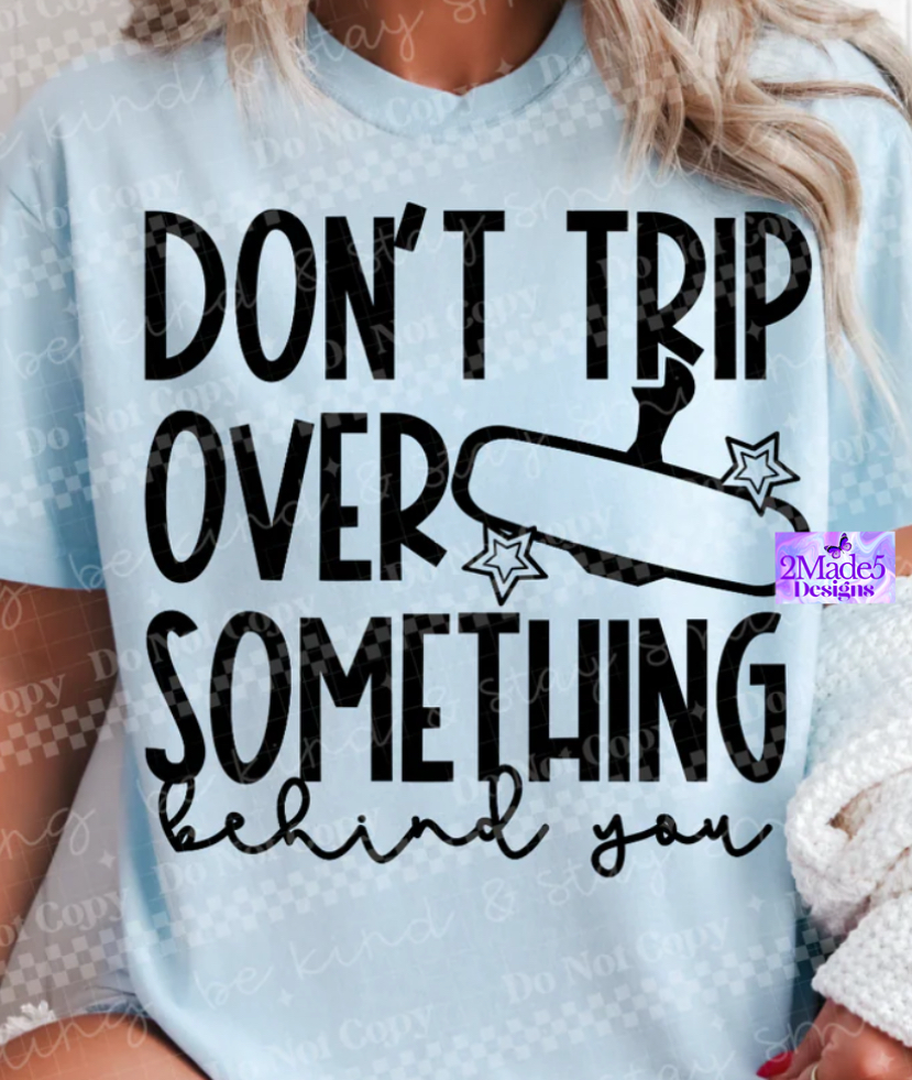 Don’t Trip Over Something Behind You Shirt