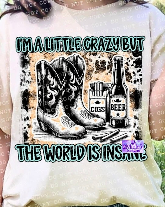I’m A Little Crazy But The World Is Insane Shirt