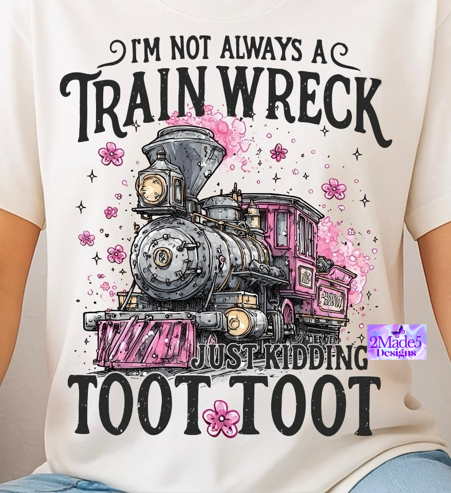 I’m Not Always A Train Wreck Just Kidding Toot Toot Shirt