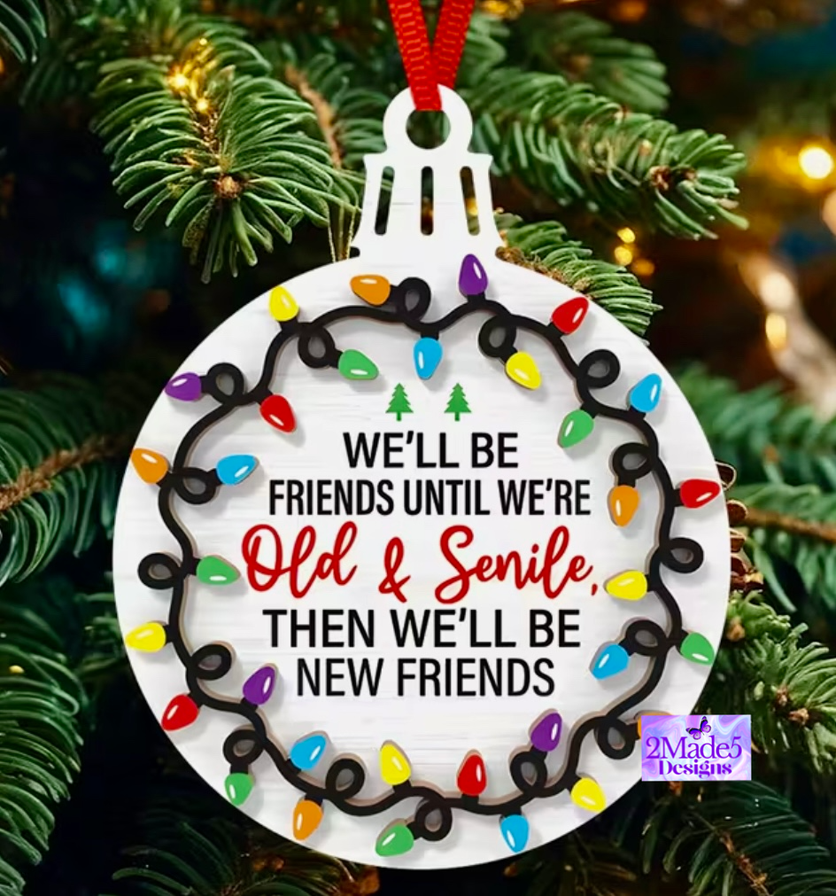 We’ll Be Friends Until We’re Old & Senile, Then We’ll Be New Friends Christmas Ornament