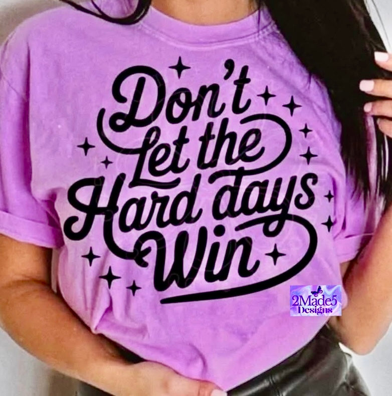 Don’t Let The Hard Days Win Shirt