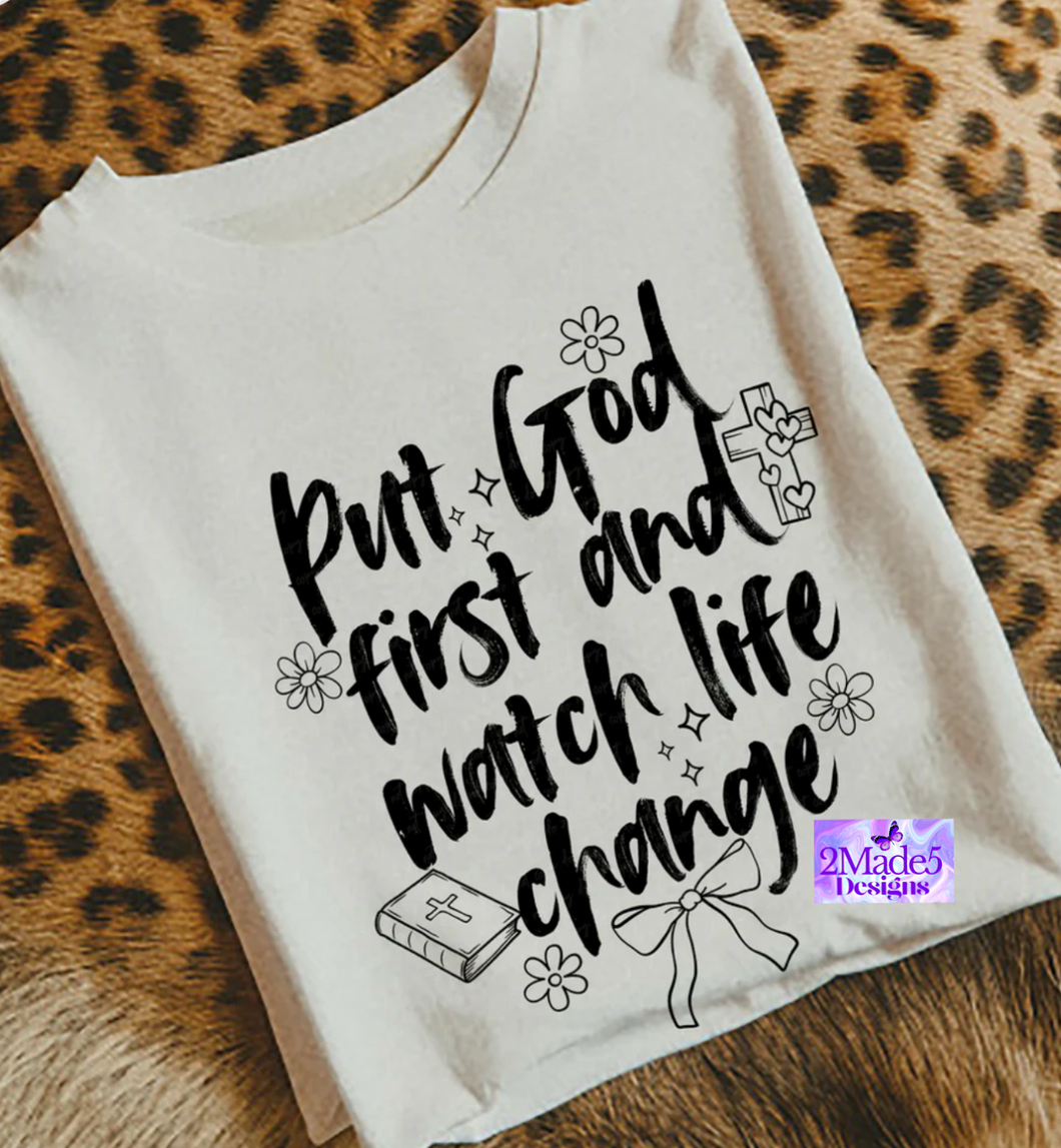 Put God First and Watch Life Change Shirt