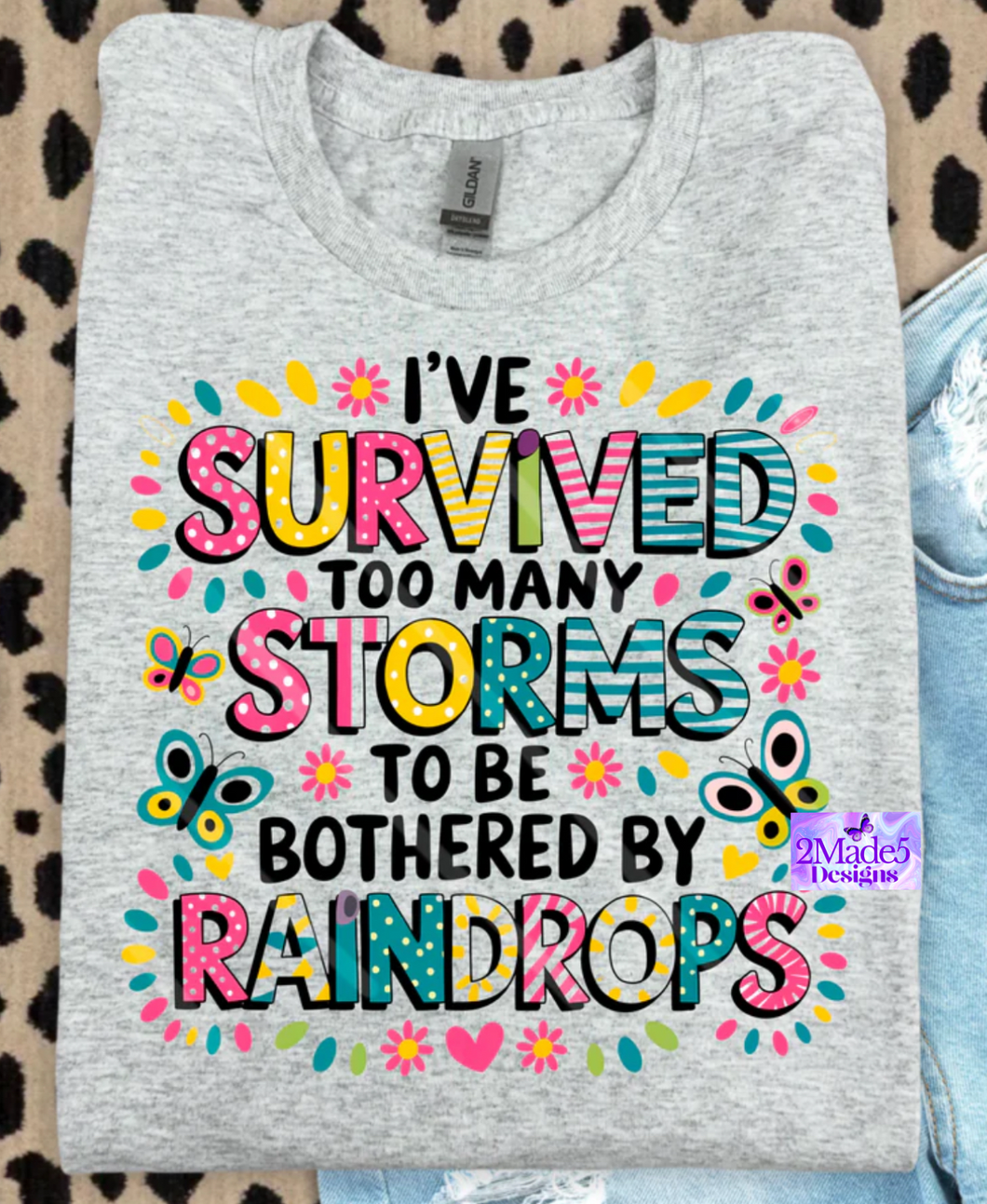 I’ve Survived Too Many Storms To Be Bothered by Raindrops Shirt