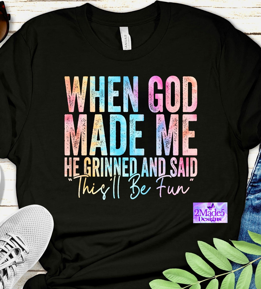 When God Made Me He Grinned And Said “This’ll Be Fun” Shirt