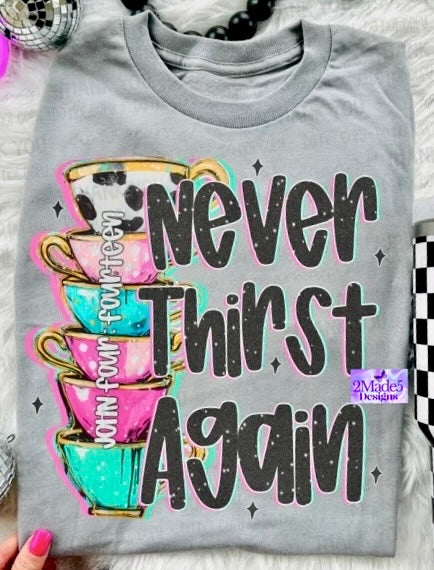 Never Thirst Again John 4:14 Shirt