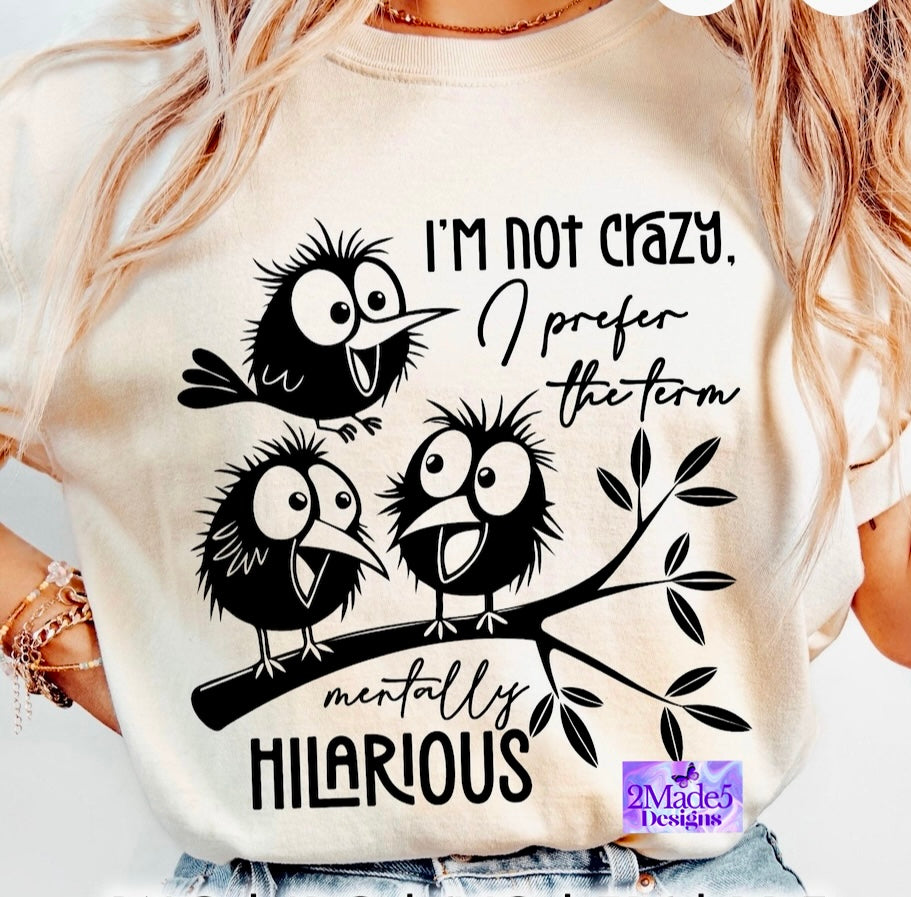 I’m Not Crazy, I Prefer The Phrase Mentally Hilarious Shirt