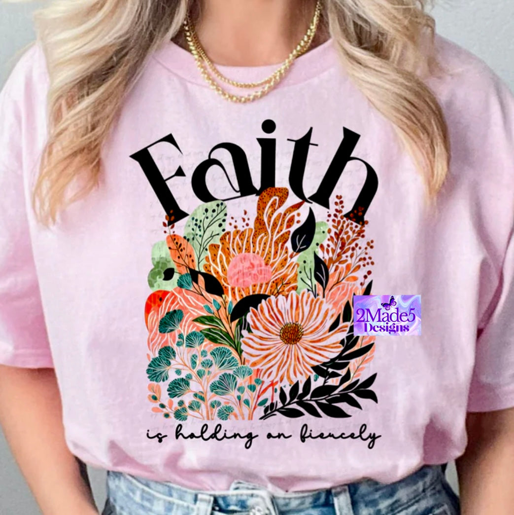 Faith Is Holding On Fiercely Shirt