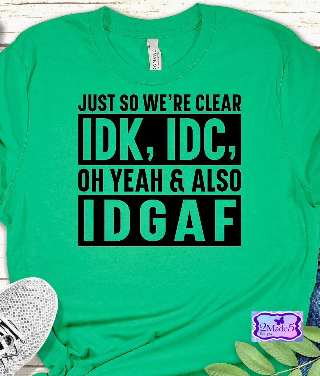 Just So We’re Clear IDK, IDC, Oh Yeah & Also IDGAF Shirt
