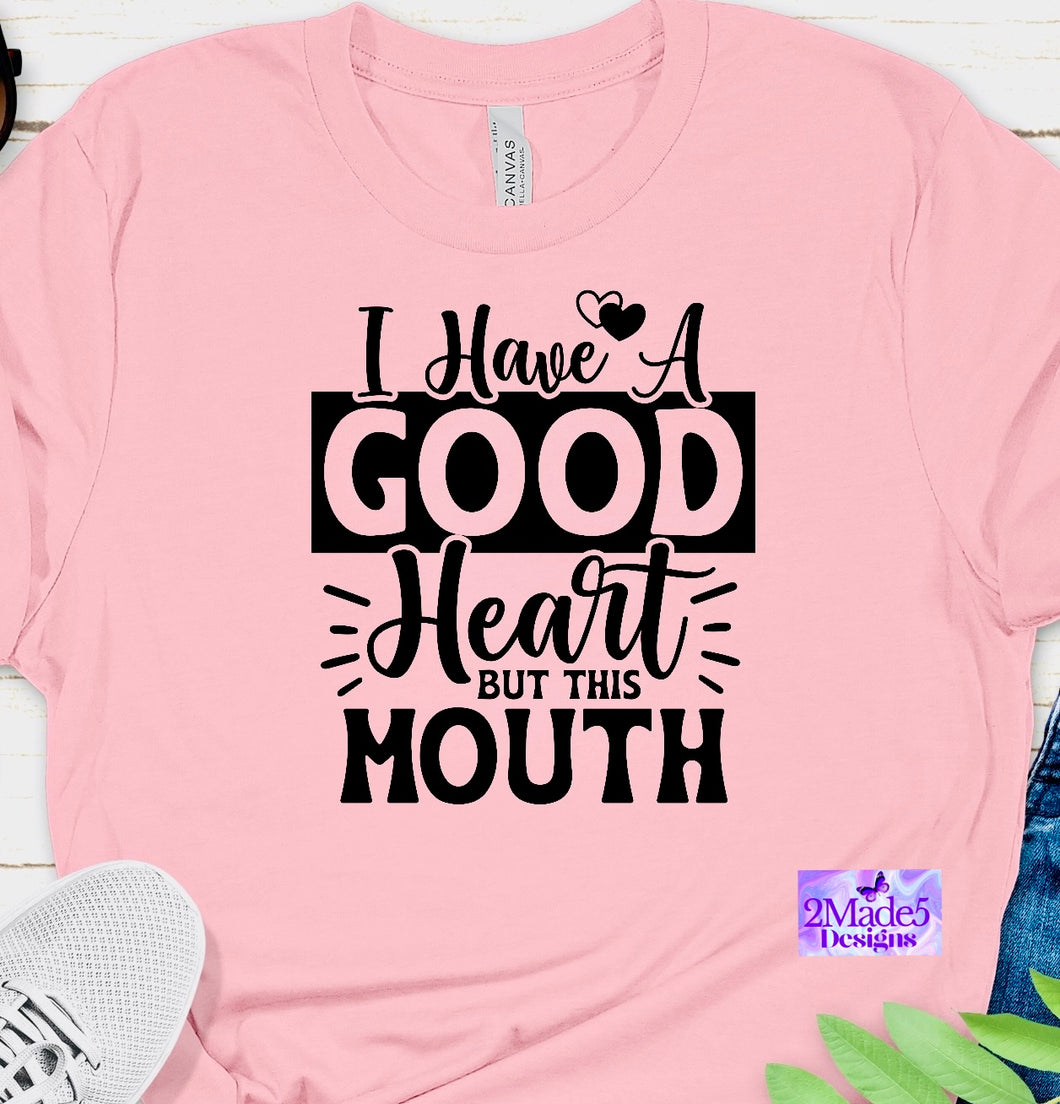 I Have A Good Heart But This Mouth Shirt