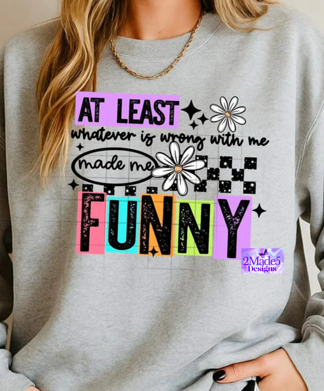 At Least Whatever Is Wrong With Me Made Me Funny Shirt