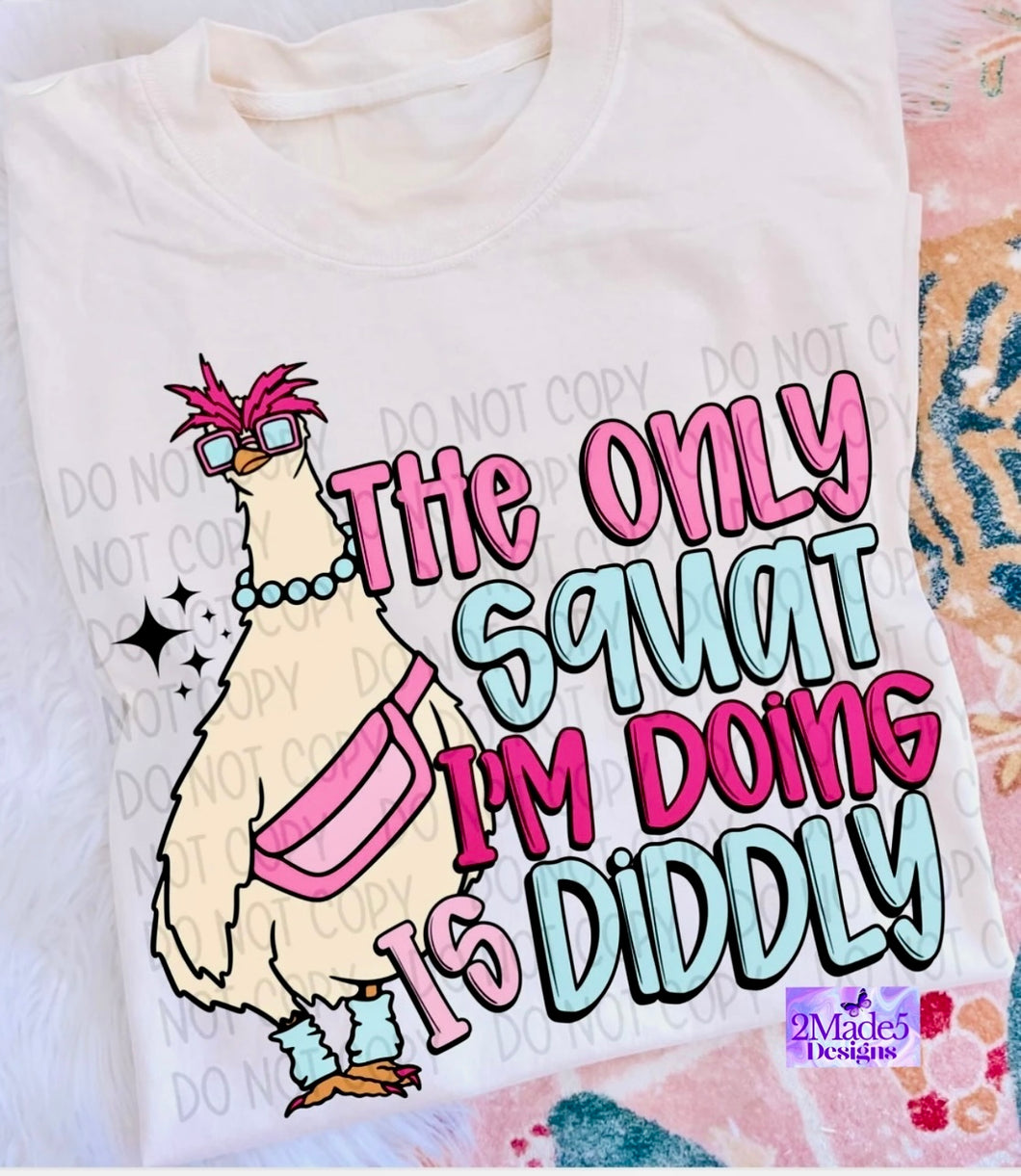 The Only Squat I’m Doing Is Diddly Shirt