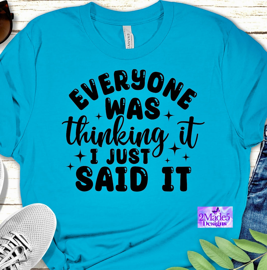 Everyone Was Thinking It I Just Said It Shirt