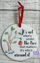 Load image into Gallery viewer, It’s Not What’s Under The Tree That Matters, It’s Who’s Around It Christmas Ornament
