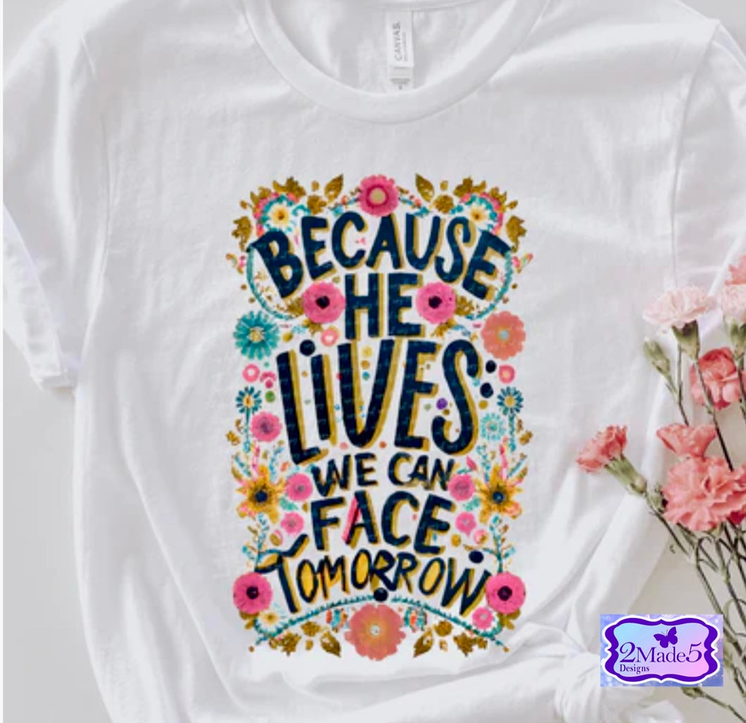 Because He Lives We Can Face Tomorrow Shirt