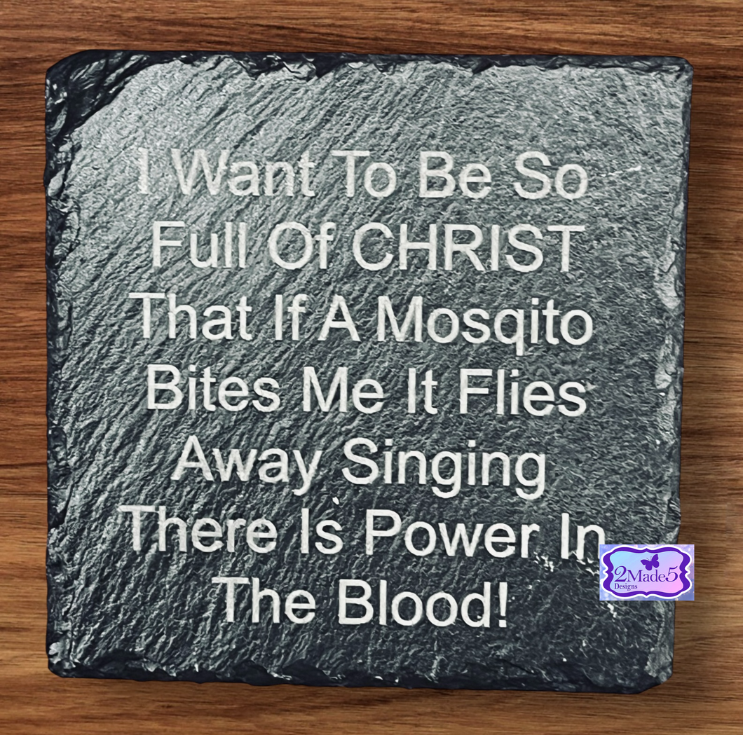 I Want To Be So Full Of CHRIST That If A Mosquito BItes Me It Flies Away Singing There Is Power In The Blood Slate Coaster