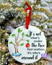 Load image into Gallery viewer, It’s Not What’s Under The Tree That Matters, It’s Who’s Around It Christmas Ornament
