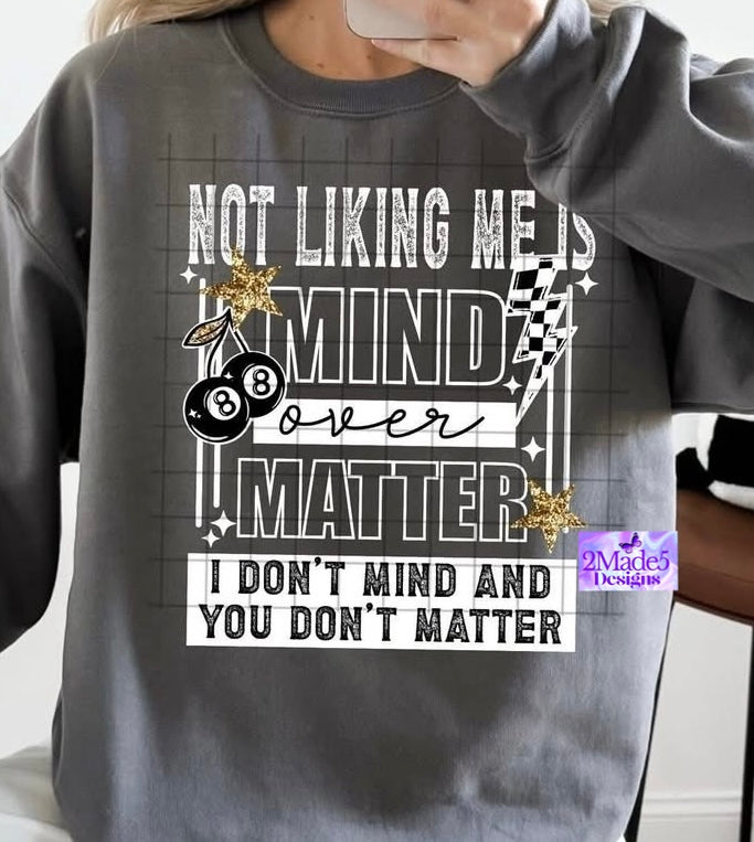 Not Liking Me Is Mind Over Matter, I Don’t Mind And You Don’t Matter Shirt