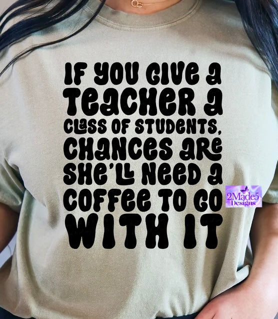If You Give A Teacher A Class Of Students Shirt