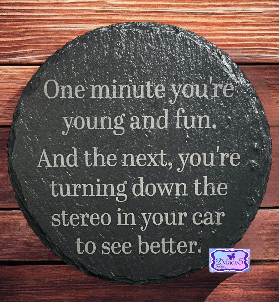 One Minute You’re Young And Fun. The Next Your Turning The Radio Down To See Better Round Slate Coaster