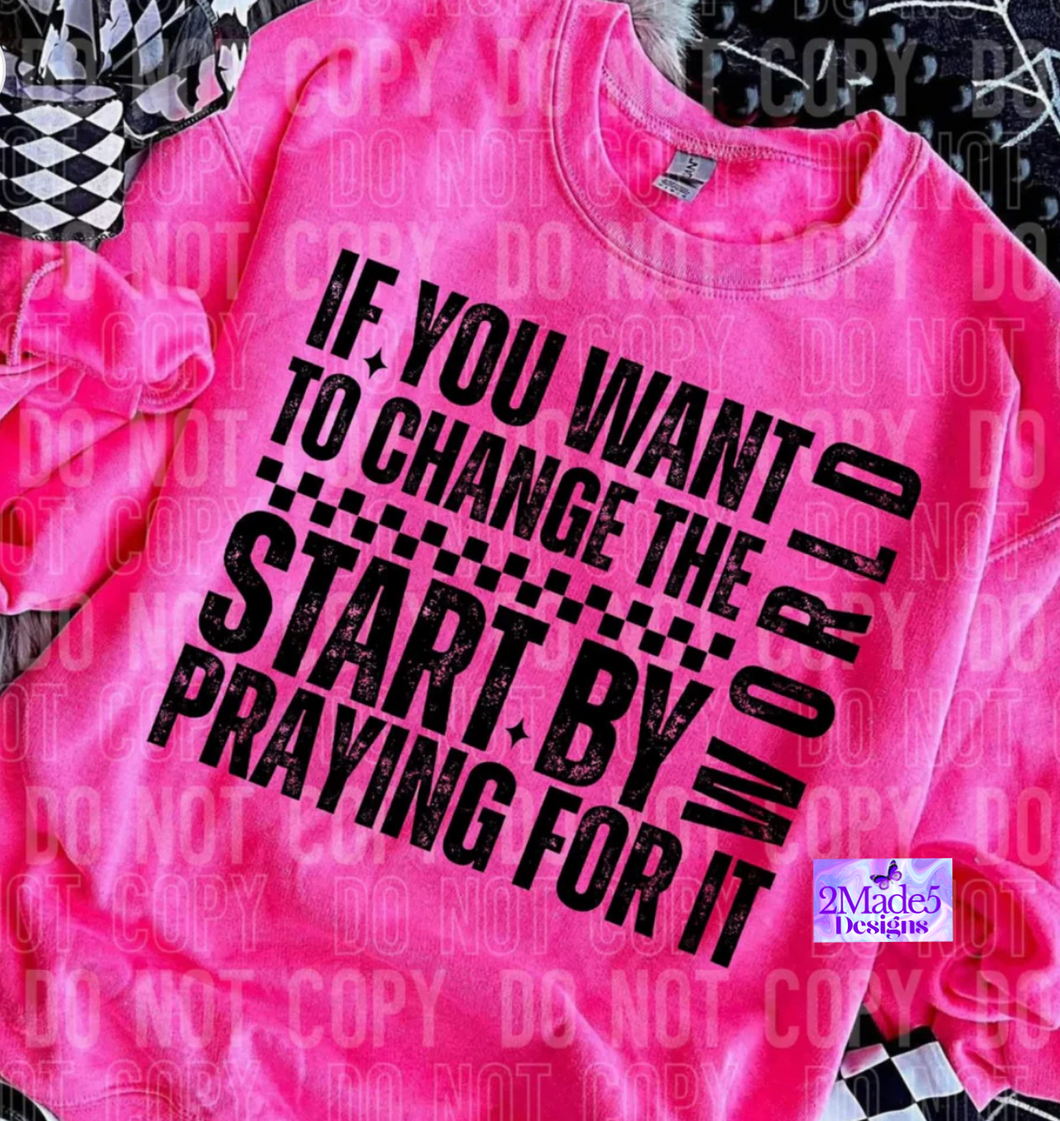 If You Want To Change The World Start By Praying For It Shirt