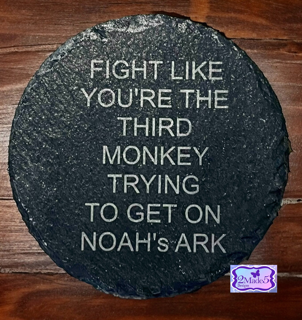 Fight Like You’re The Third Monkey Trying To Get On Noah’s Ark Round Slate Coaster