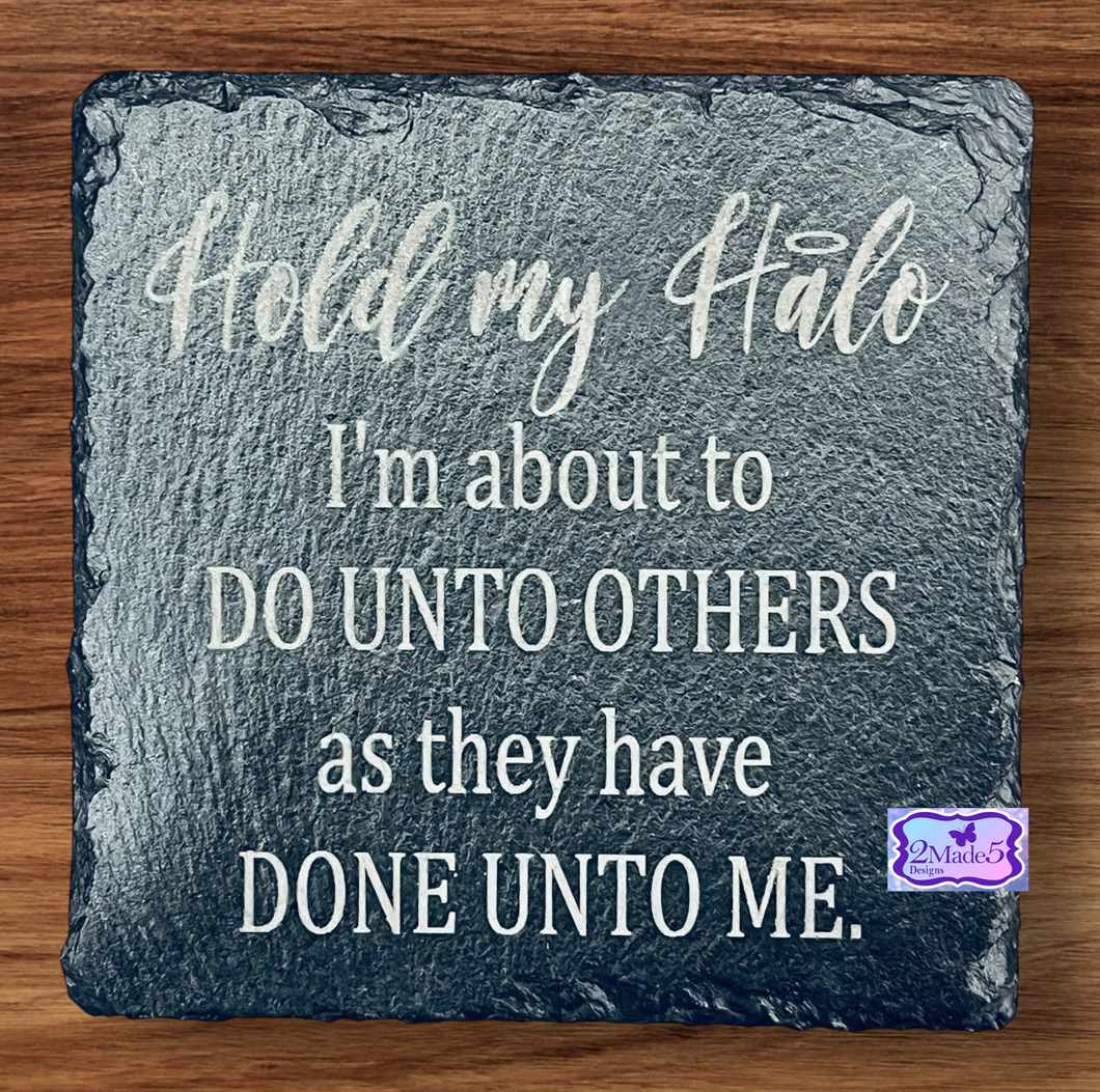 Hold My Halo, I'm About To Do Unto Others As They Have Done To ME Slate Coaster