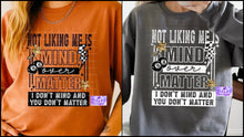 Load image into Gallery viewer, Not Liking Me Is Mind Over Matter, I Don’t Mind And You Don’t Matter Shirt

