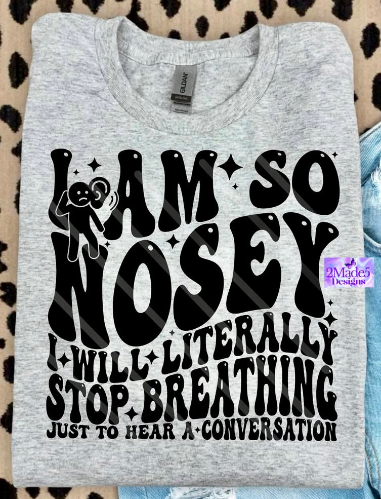 I Am So Nosey, I Will Literally Stop Breathing Just To Hear A Conversation Shirt