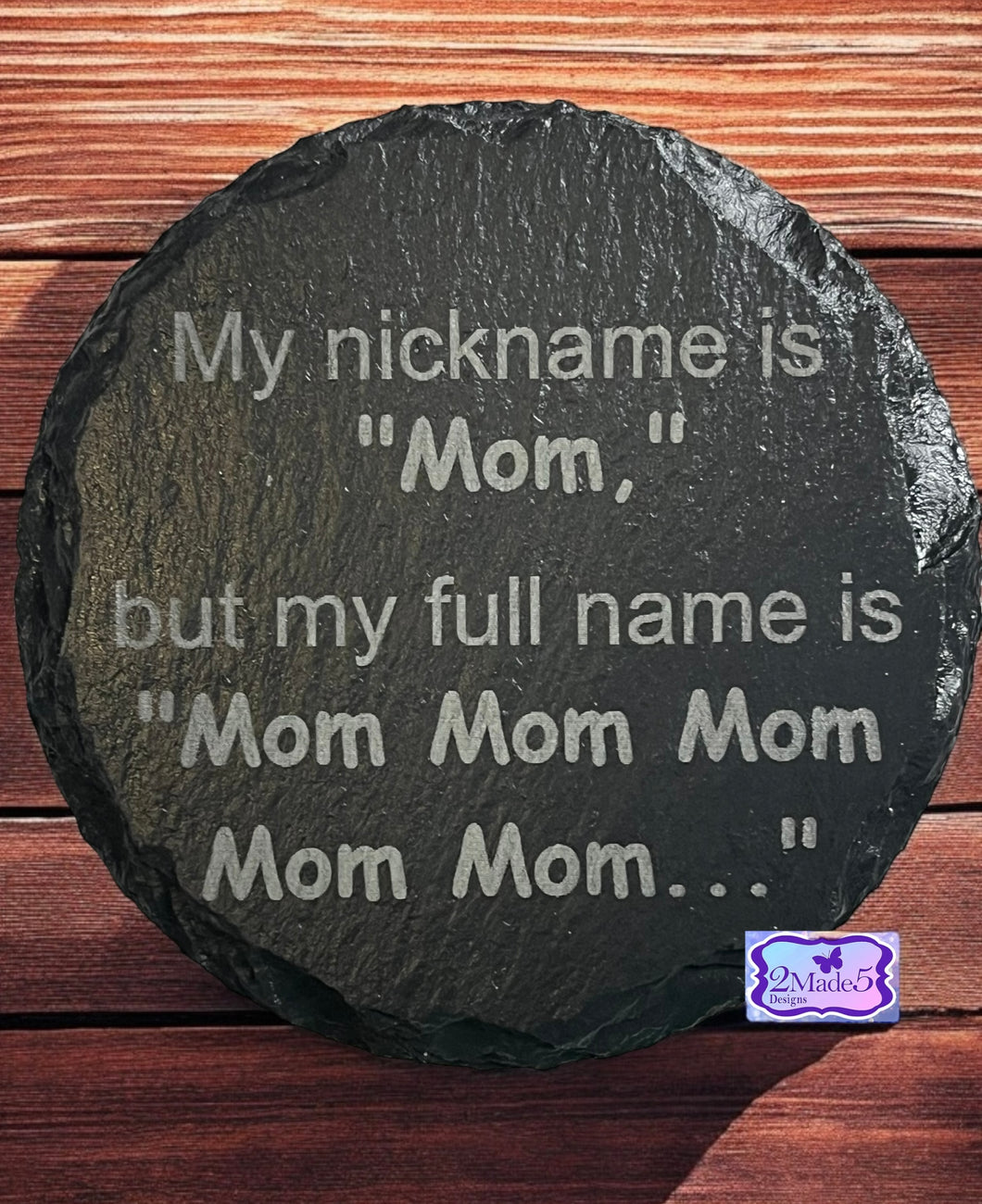 My Nickname Is “Mom,” But My Full Name Is “Mom Mom Mom Mom Mom . . . “ Round Slate Coaster