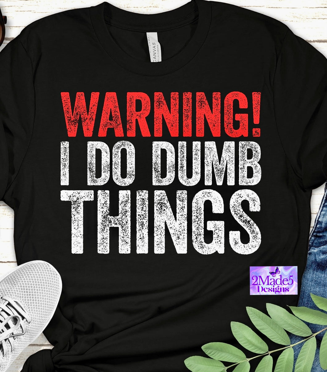 Warning, I Do Dumb Things Shirt