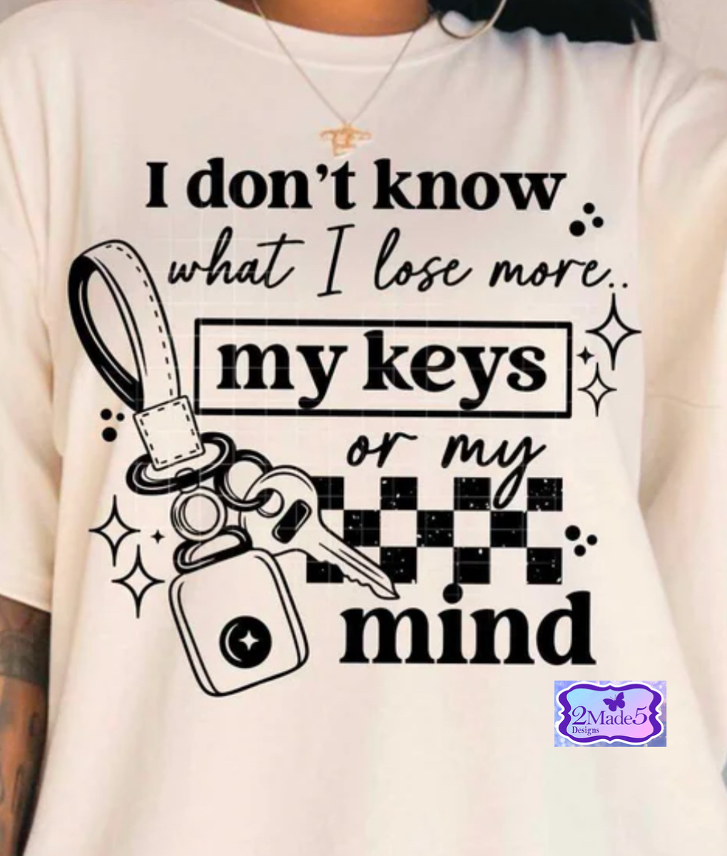 I Don’t Know What I Lose More, My Keys Or My Mind Shirt