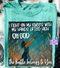 Load image into Gallery viewer, I Fight On My Knees With My Hands Lifted High, Oh God The Battle Belongs To You Shirt
