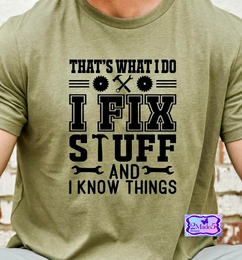 That's What I Do, I Fix Stuff And I Know Things Shirt